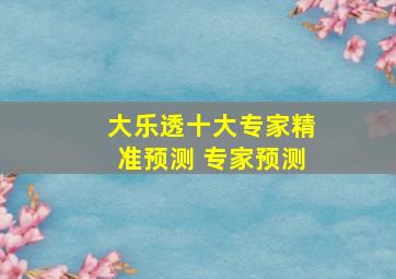 大乐透十大专家精准预测 专家预测